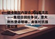 纽卡斯尔内部会议纪要流出——集结日回应争议，意大利杯使命明确，身体对抗强度拉满的简单介绍